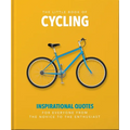 The Little Book of Cycling: Inspirational Quotes for Everyone, from the Novice to the Enthusiast