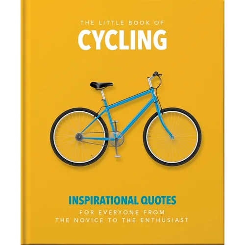 The Little Book of Cycling: Inspirational Quotes for Everyone, from the Novice to the Enthusiast