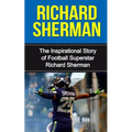 Richard Sherman: The Inspirational Story of Football Superstar Richard Sherman