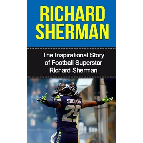 Richard Sherman: The Inspirational Story of Football Superstar Richard Sherman