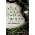 Your Roots Cast a Shadow: One Family's Search Across History for Belonging