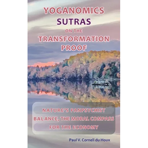 Yoganomics Sutras on the Transformation Proof: Nature's Panpsychist Balance, the Moral Compass for the Economy