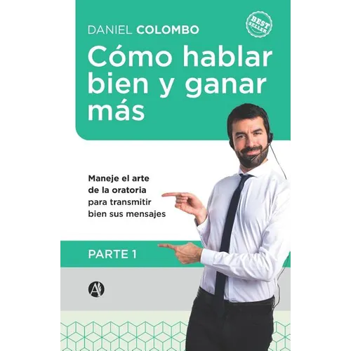 Cómo hablar bien y ganar más. Parte 1: Maneje el arte de la oratoria para transmitir bien sus mensajes