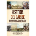 Historia del Caribe: Una guía fascinante de la historia de las Antillas y la edad de oro de la piratería