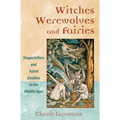 Witches, Werewolves, and Fairies: Shapeshifters and Astral Doubles in the Middle Ages