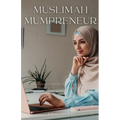 Muslimah Mumpreneur: Strategies for Muslim Women to Successfully Thrive in Business and Motherhood