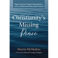 Christianity's Missing Peace: Pope Francis, Gospel Nonviolence, and the Renewal of the Irish Church