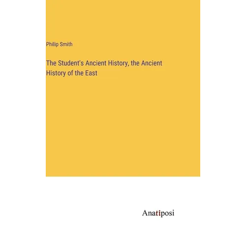 The Student's Ancient History, the Ancient History of the East