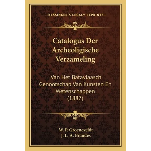 Catalogus Der Archeoligische Verzameling: Van Het Bataviaasch Genootschap Van Kunsten En Wetenschappen (1887)