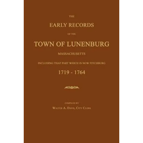 The Early Records of the Town of Lunenburg, Massachusetts, Including That Part Which Is Now Fitchburg: 1719-1764