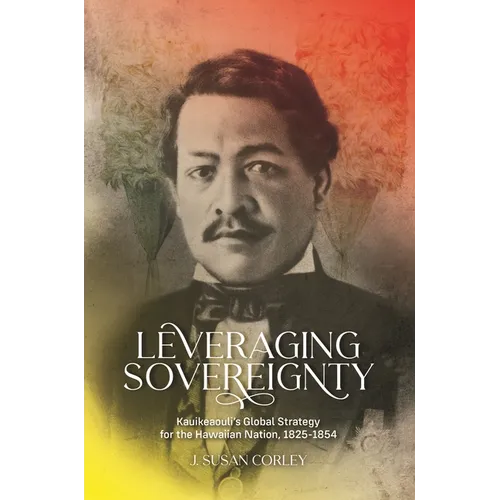 Leveraging Sovereignty: Kauikeaouli's Global Strategy for the Hawaiian Nation, 1825-1854