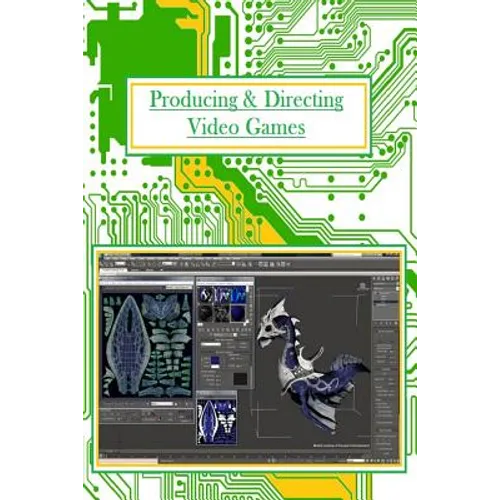 Producing And Directing Video Games: For Professionals and Beginners