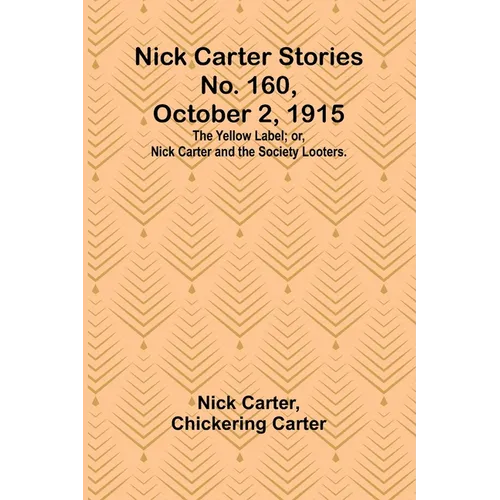 Nick Carter Stories No. 160, October 2, 1915: The Yellow Label; or, Nick Carter and the Society Looters.