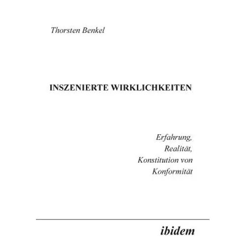 Inszenierte Wirklichkeiten. Erfahrung, Realität, Konstitution von Konformität