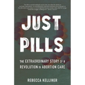 Just Pills: The Extraordinary Story of a Revolution in Abortion Care