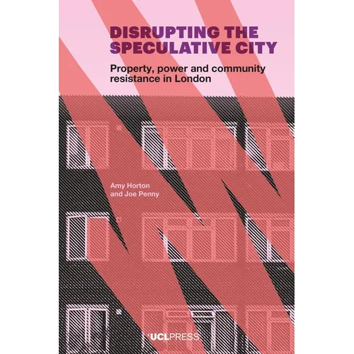 Disrupting the Speculative City: Property, Power and Community Resistance in London