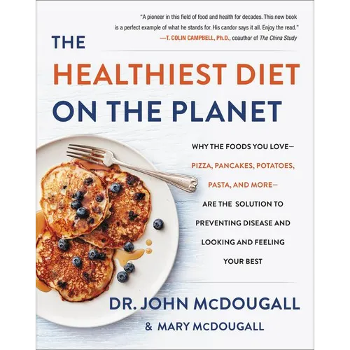 The Healthiest Diet on the Planet: Why the Foods You Love-Pizza, Pancakes, Potatoes, Pasta, and More-Are the Solution to Preventing Disease and Lookin
