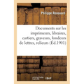 Documents Sur Les Imprimeurs, Libraires, Cartiers, Graveurs, Fondeurs de Lettres, Relieurs, Doreurs: de Livres, Faiseurs de Fermoirs, Enlumineurs, Par