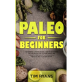 Paleo For Beginners: The Essential Lessons You Will Need To Get Started On A Paleolithic Diet To Loose Weight And Create A More Healthy Life, Includin
