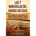 Las 7 maravillas del mundo antiguo: Una guía fascinante de la Gran Pirámide de Guiza, los Jardines Colgantes de Babilonia, el Templo de Artemisa, el M
