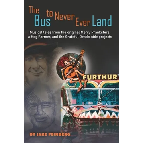 The Bus to Never Ever Land: Musical Tales from the Original Merry Pranksters, a Hog Farmer, and the Grateful Dead's Side Projects