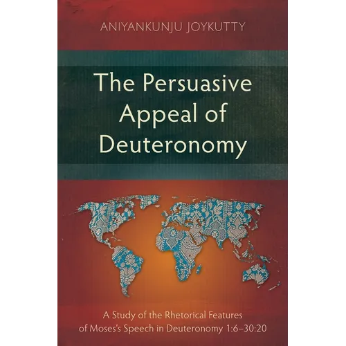 The Persuasive Appeal of Deuteronomy: A Study of the Rhetorical Features of Moses's Speech in Deuteronomy 1:6-30:20