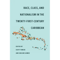 Race, Class, and Nationalism in the Twenty-First-Century Caribbean
