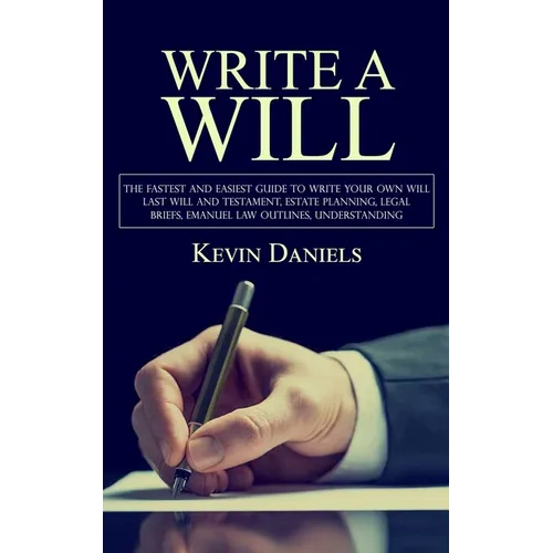 Write a Will: The Fastest and Easiest Guide to Write Your Own Will (Last Will and Testament, Estate Planning, Legal Briefs, Emanuel Law Outlines, Unde