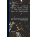 The Whitin Machine Works, Whitinsville, Mass. Builders of Cotton Machinery: Cards, Railway Heads, Drawing Frames, Spinning Frames, Spoolers, Wet and D