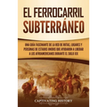 El ferrocarril subterráneo: Una guía fascinante de la red de rutas, lugares y personas de Estados Unidos que ayudaron a liberar a los afroamericanos d