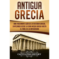Antigua Grecia: Una Fascinante Guía de La Historia Griega, empezando desde la Edad Media Griega hasta el Final de la Antigüedad (Libro