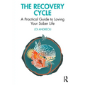 The Recovery Cycle: A Practical Guide to Loving Your Sober Life