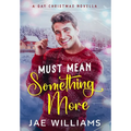 Must Mean Something More (A Gay Christmas Novella)