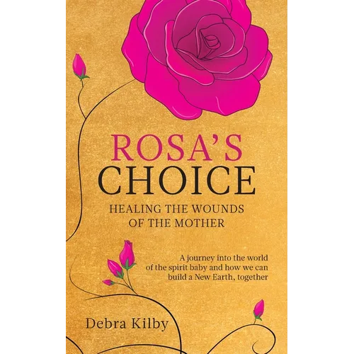 Rosa's Choice: A journey to the world of the spirit baby and how we can build a New Earth, together