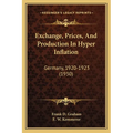 Exchange, Prices, And Production In Hyper Inflation: Germany, 1920-1923 (1930)