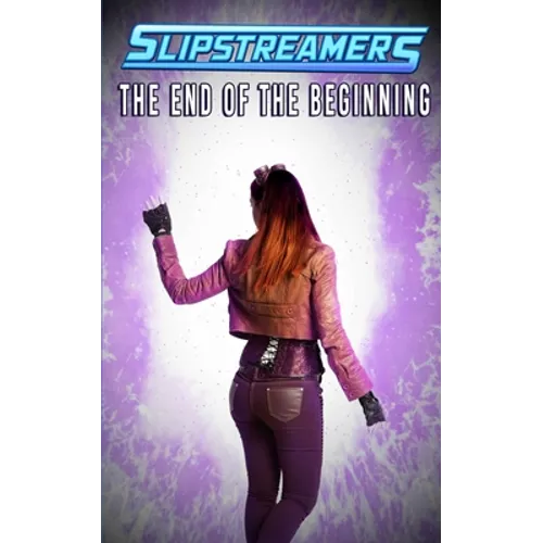 The End of the Beginning: A Slipstreamers Collection
