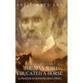The Man Who Educated A Horse (A Pioneer in Humane Education)