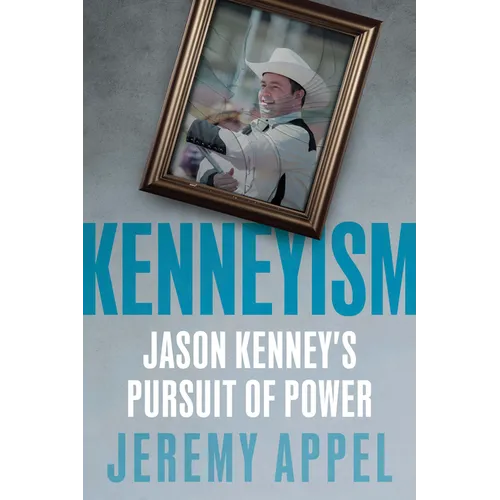 Kenneyism: Jason Kenney's Pursuit of Power