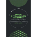 Radical Environmental Resistance: Love, Rage and Hope in an Era of Climate and Biodiversity Breakdown
