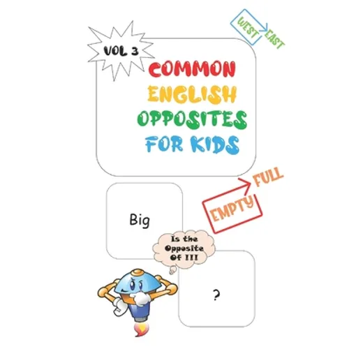 Common Opposites For Kids: Vol 3 - Ages 4 and Up - Kindergarten to 1st Grade - Phonics - Beginning Reading - Sight Reading - Early-Reading Words