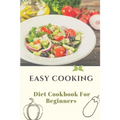 Easy Cooking: Diet Cookbook For Beginners: Diet For Beginner