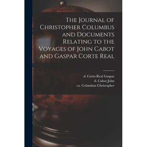 The Journal of Christopher Columbus and Documents Relating to the Voyages of John Cabot and Gaspar Corte Real