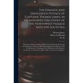 The Strange and Dangerous Voyage of Captaine Thomas James, in His Intended Discovery of the Northwest Passage Into the South Sea [microform]: Wherein