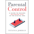 Parental Control: A Guide to Raising Balanced Kids in the Digital Era