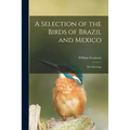 A Selection of the Birds of Brazil and Mexico: the Drawings