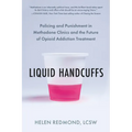 Liquid Handcuffs: Policing and Punishment in Methadone Clinics and the Future of Opioid Addiction Treatment