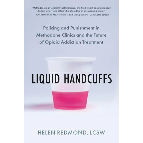 Liquid Handcuffs: Policing and Punishment in Methadone Clinics and the Future of Opioid Addiction Treatment