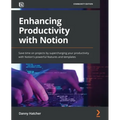 Enhancing Productivity with Notion: Save time on projects by supercharging your productivity with Notion's powerful features and templates