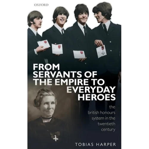 From Servants of the Empire to Everyday Heroes: The British Honours System in the Twentieth Century