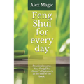Feng Shui for every day: Practical course. Your Feng Shui Master's Diploma is at the end of the book.
